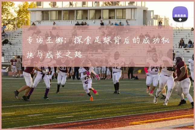 专访王娜：探索足球背后的成功秘诀与成长之路