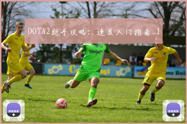 DOTA2新手攻略：速度入门指南_1