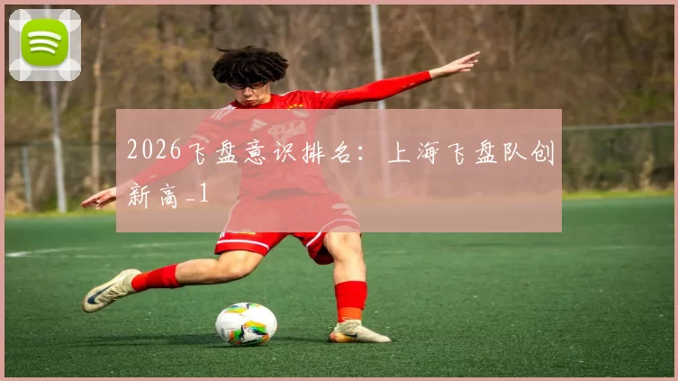 2026飞盘意识排名：上海飞盘队创新高_1